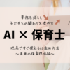 AI×保育士　現場ですぐ使えるAI活用方法〜未来の保育現場編〜