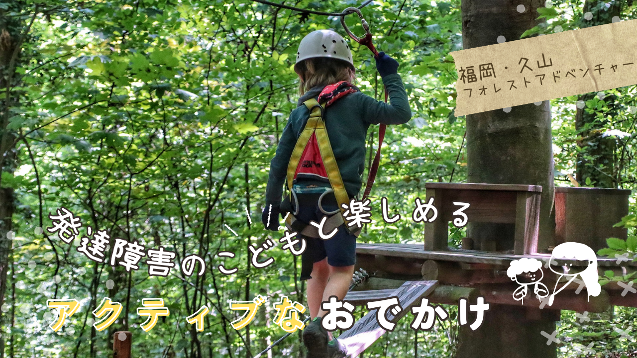 発達障害児とのお出かけにおすすめ！福岡県久山町にある『フォレストアドベンチャー久山』で自然体験を通じた療育効果を解説！注意点や準備すべきポイントを放デイ職員の視点で分かりやすく解説します。