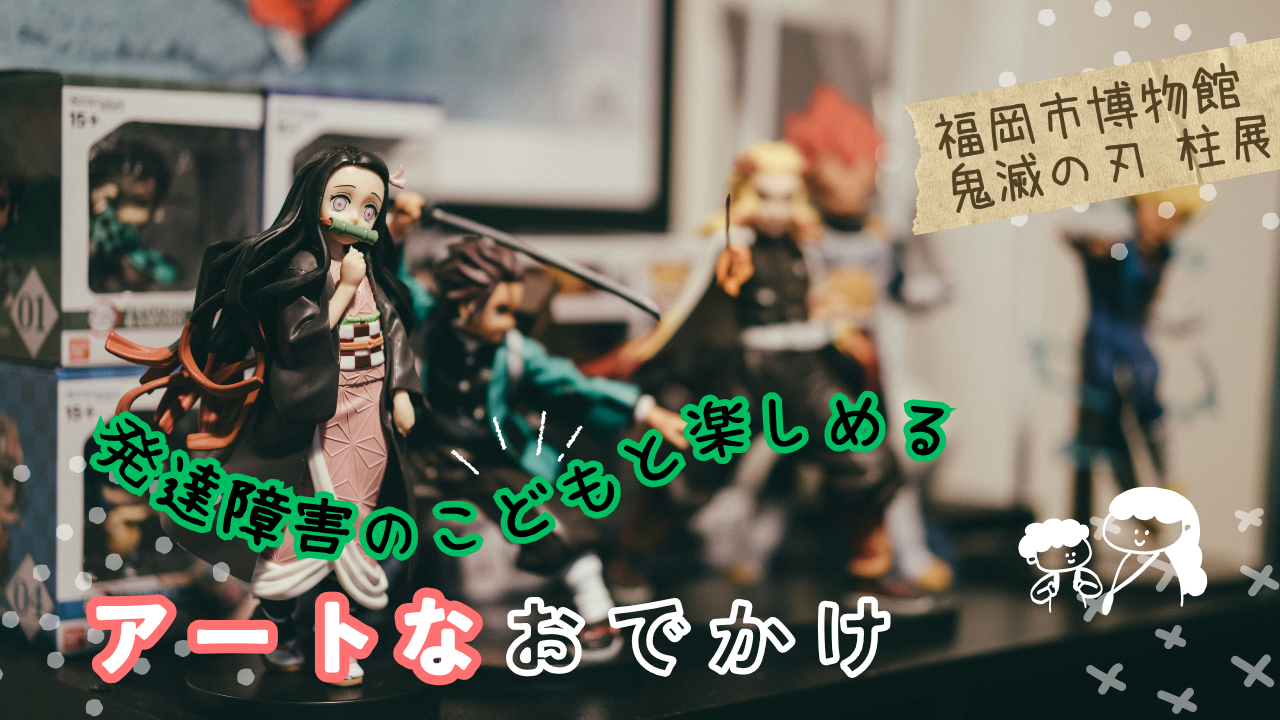 発達障害を持つお子様とのお出かけに最適な『鬼滅の刃 柱展』。福岡市博物館で開催中の展示の詳細や、療育効果、注意点などを療育者の視点で解説します。
